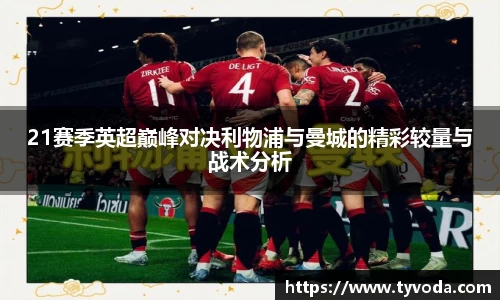21赛季英超巅峰对决利物浦与曼城的精彩较量与战术分析