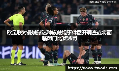 欧足联对曼城球迷种族歧视事件展开调查或将面临闭门比赛惩罚