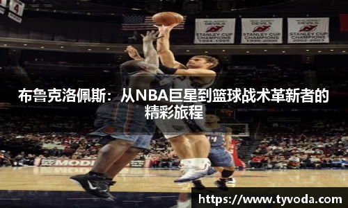 布鲁克洛佩斯：从NBA巨星到篮球战术革新者的精彩旅程